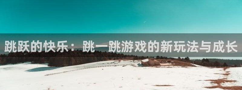 杏运杏运注册：跳跃的快乐：跳一跳游戏的新玩法与成长